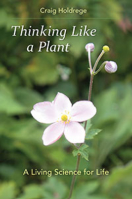 Thinking Like a Plant: A Living Science for Life - Craig Holdrege