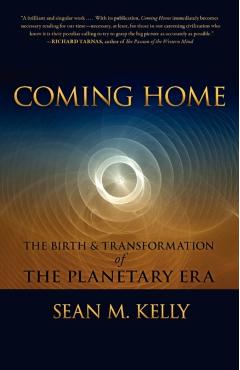 Coming Home: The Birth & Transformation of the Planetary Era - Sean Kelly