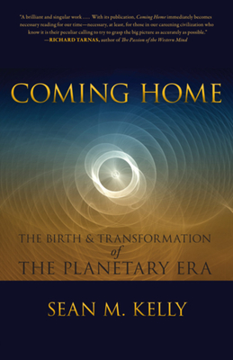 Coming Home: The Birth & Transformation of the Planetary Era - Sean Kelly