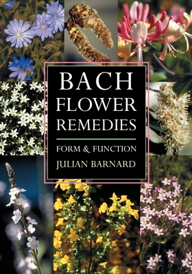 Bach Flower Remedies: Form and Function - Julian Barnard