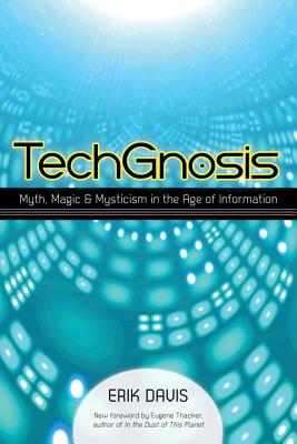 Techgnosis: Myth, Magic, and Mysticism in the Age of Information - Erik Davis