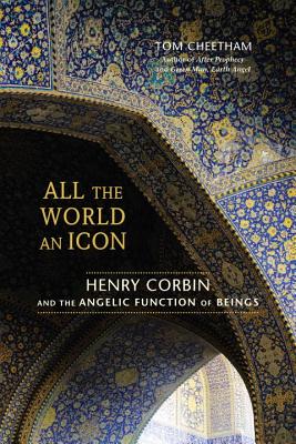All the World an Icon: Henry Corbin and the Angelic Function of Beings - Tom Cheetham