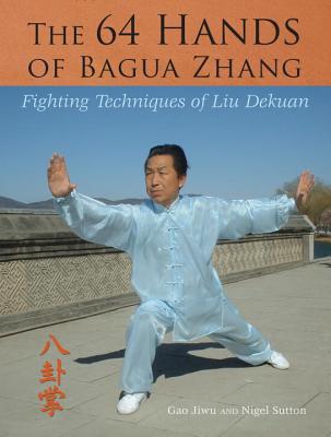 The 64 Hands of Bagua Zhang: Fighting Techniques of Liu Dekuan - Jiwu Gao