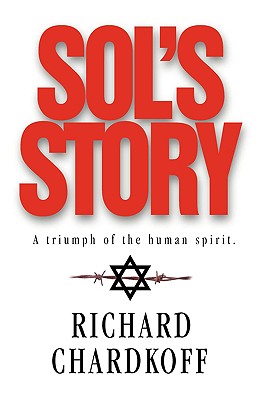 Sol's Story a Triumph of the Human Spirit - Richard Chardkoff