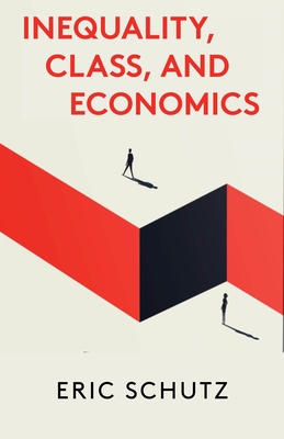 Inequality, Class, and Economics - Eric Schutz