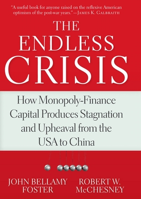 The Endless Crisis: How Monopoly-Finance Capital Produces Stagnation and Upheaval from the USA to China - John Bellamy Foster