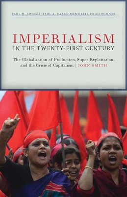 Imperialism in the Twenty-First Century: Globalization, Super-Exploitation, and Capitalism's Final Crisis - John Smith
