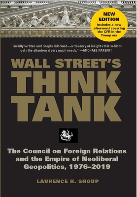 Wall Street's Think Tank: The Council on Foreign Relations and the Empire of Neoliberal Geopolitics, 1976-2014 - Laurence H. Shoup