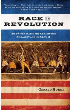 Coperta cărții 'Race to Revolution: The U.S. and Cuba During Slavery and Jim Crow - Gerald Horne'