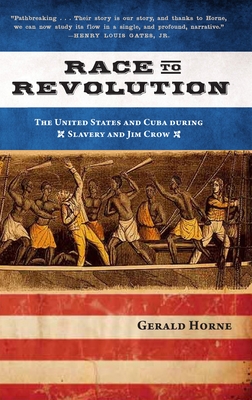 Race to Revolution: The U.S. and Cuba During Slavery and Jim Crow - Gerald Horne