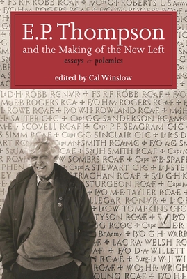 E.P. Thompson and the Making of the New Left: Essays and Polemics - E. P. P. Thompson