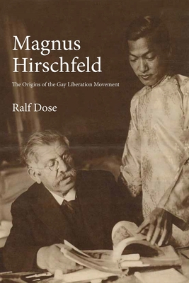 Magnus Hirschfeld: The Origins of the Gay Liberation Movement - Ralf Dose