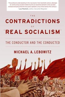 Coperta cărții 'The Contradictions of Real Socialism: The Conductor and the Conducted - Michael A. Lebowitz'