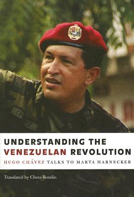 Understanding the Venezuelan Revolution: Hugo Chavez Talks to Marta Harnecker - Hugo Chavez