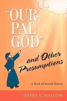 Our Pal God and Other Presumptions: A Book of Jewish Humor - Jeffry V. Mallow