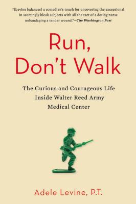 Run, Don't Walk: The Curious and Courageous Life Inside Walter Reed Army Medical Center - Adele Levine