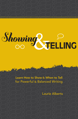 Showing & Telling: Learn How to Show & When to Tell for Powerful & Balanced Writing - Laurie Alberts