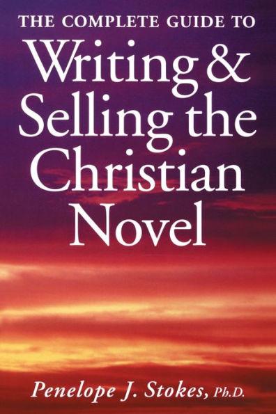 The Complete Guide To Writing & Selling The Christian Novel - Penelope Stokes