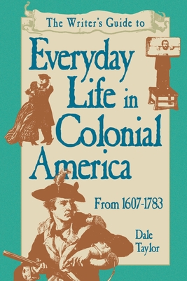 Writer's Guide To Everyday Life In Colonial America Pod Edition - Dale Taylor