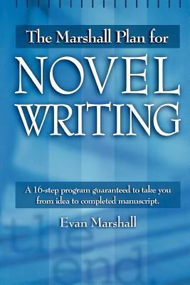 The Marshall Plan for Novel Writing: A 16-Step Program Guaranteed to Take You from Idea to Completed Manuscript - Evan Marshall