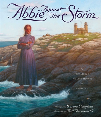 Abbie Against the Storm: The True Story of a Young Heroine and a Lighthouse - Marcia Vaughan