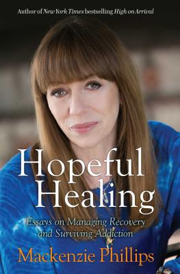Hopeful Healing: Essays on Managing Recovery and Surviving Addiction - Mackenzie Phillips