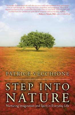 Step Into Nature: Nurturing Imagination and Spirit in Everyday Life - Patrice Vecchione