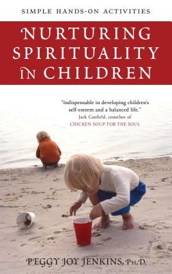 Nurturing Spirituality in Children: Simple Hands-On Activities - Peggy Joy Jenkins