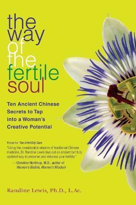 The Way of the Fertile Soul: Ten Ancient Chinese Secrets to Tap Into a Woman's Creative Potential - Randine Lewis