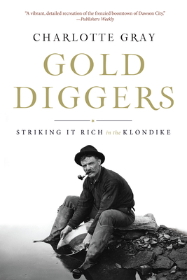 Gold Diggers: Striking It Rich in the Klondike - Charlotte Gray