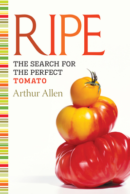 Ripe: The Search for the Perfect Tomato - Arthur Allen