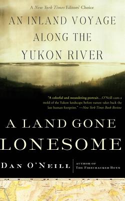 Coperta cărții 'A Land Gone Lonesome: An Inland Voyage Along the Yukon River - Dan O'neill'