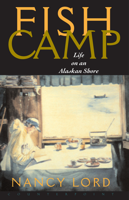 Fishcamp Life on an Alaskan Shore - Nancy Lord