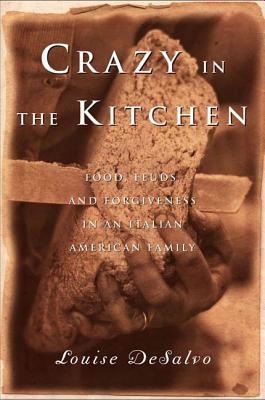 Crazy in the Kitchen: Foods, Feuds, and Forgiveness in an Italian American Family - Louise Desalvo