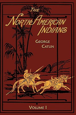 North American Indians: Volume 1 - George Catlin