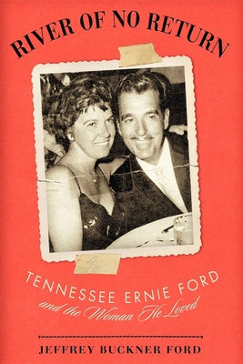 River of No Return: Tennessee Ernie Ford and the Woman He Loved - Jeffrey Buckner Ford