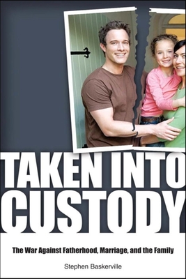 Taken Into Custody: The War Against Fathers, Marriage, and the Family - Stephen Baskerville