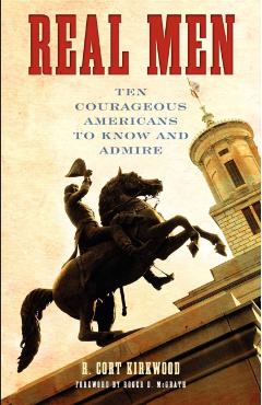 Real Men: Ten Courageous Americans to Know and Admire - R. Cort Kirkwood