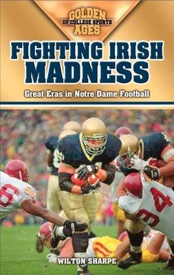 Fighting Irish Madness: Great Eras in Notre Dame Football - Wilton Sharpe