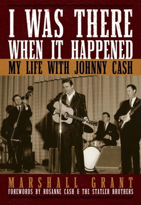 I Was There When It Happened: My Life with Johnny Cash - Marshall Grant