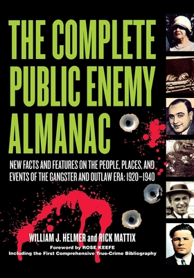 The Complete Public Enemy Almanac: New Facts and Features on the People, Places, and Events of the Gangsters and Outlaw Era: 1920-1940 - William J. Helmer