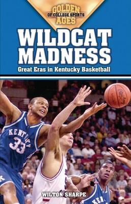 Wildcat Madness: Great Eras in Kentucky Basketball - Wilton Sharpe