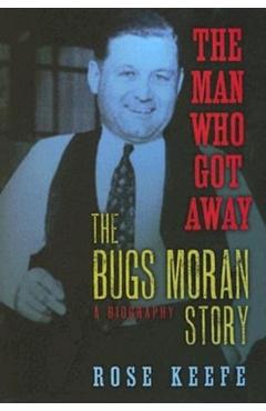 Coperta cărții 'The Man Who Got Away: The Bugs Moran Story: A Biography - Rose Keefe'