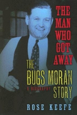 The Man Who Got Away: The Bugs Moran Story: A Biography - Rose Keefe