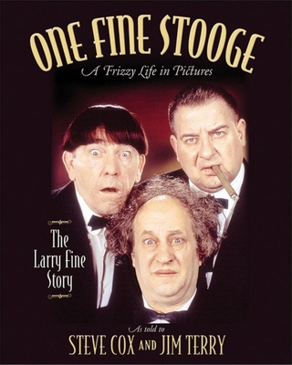 One Fine Stooge: Larry Fine's Frizzy Life in Pictures - Steve Cox