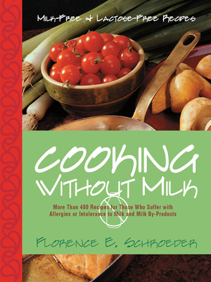Cooking Without Milk: Milk-Free and Lactose-Free Recipes - Florence E. Schroeder