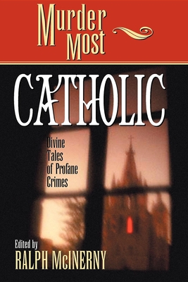 Murder Most Catholic: Divine Tales of Profane Crimes - Ralph M. Mcinerny