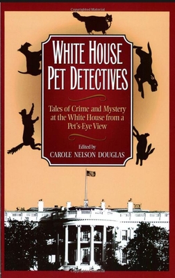 White House Pet Detectives: Tales of Crime and Mysteryat the White House from a Pet's-Eye View - Carole Nelson Douglas