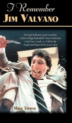 I Remember Jim Valvano: Personal Memories of and Anecdotes to Basketball's Most Exuberant Final Four Coach, as Told by the People and Players - Mike Towle