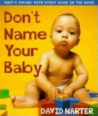 Don't Name Your Baby: What's Wrong with Every Name in the Book - David Narter